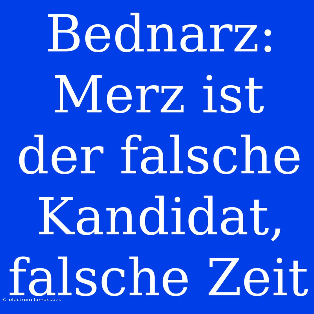 Bednarz: Merz Ist Der Falsche Kandidat, Falsche Zeit