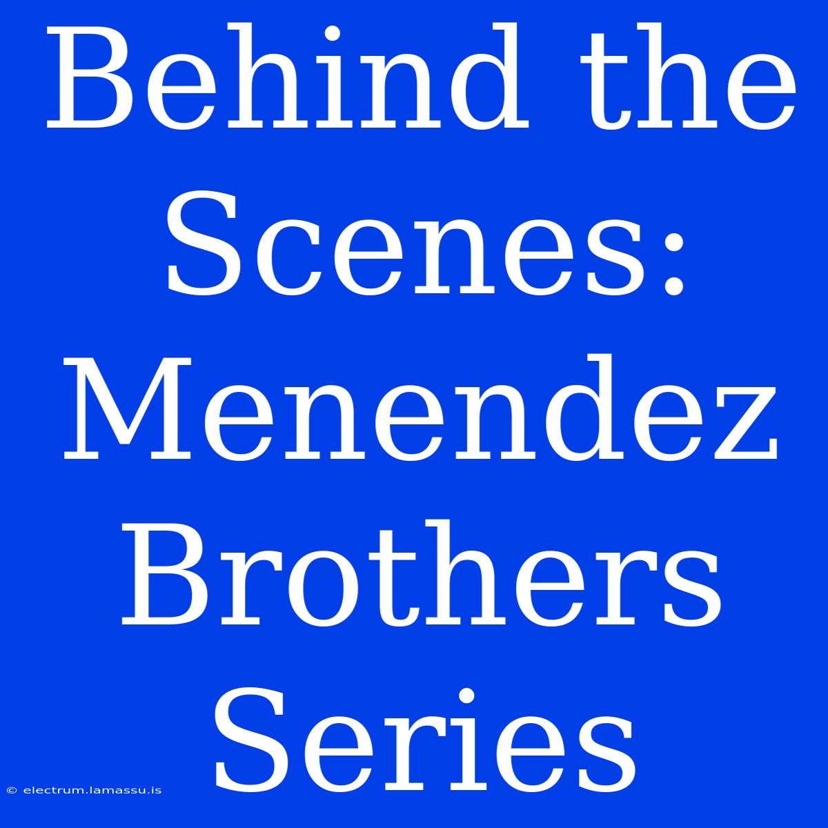 Behind The Scenes: Menendez Brothers Series