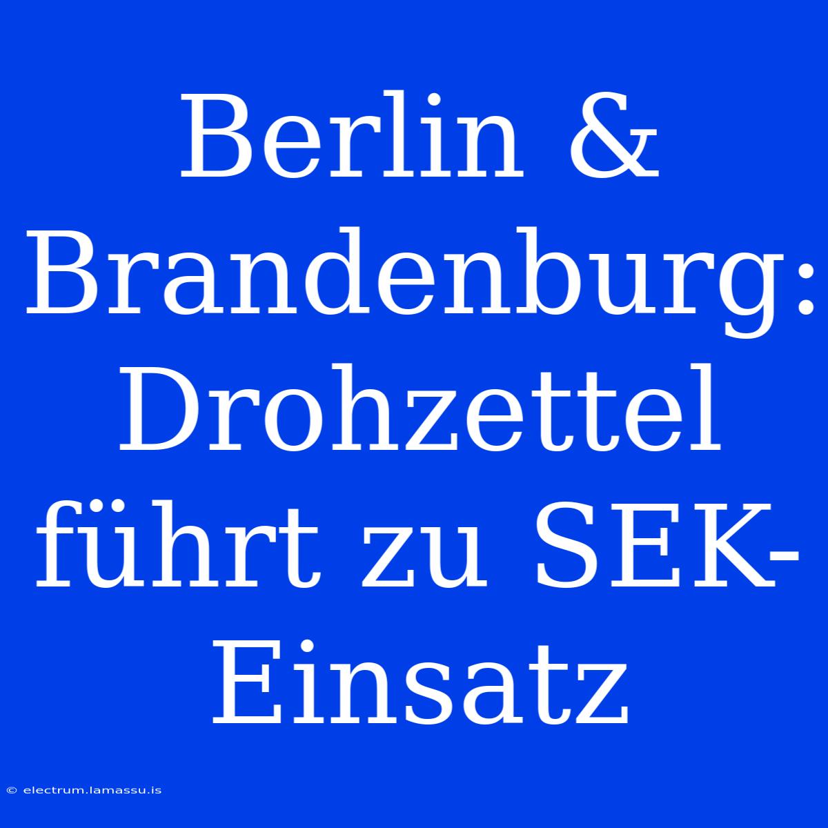 Berlin & Brandenburg: Drohzettel Führt Zu SEK-Einsatz