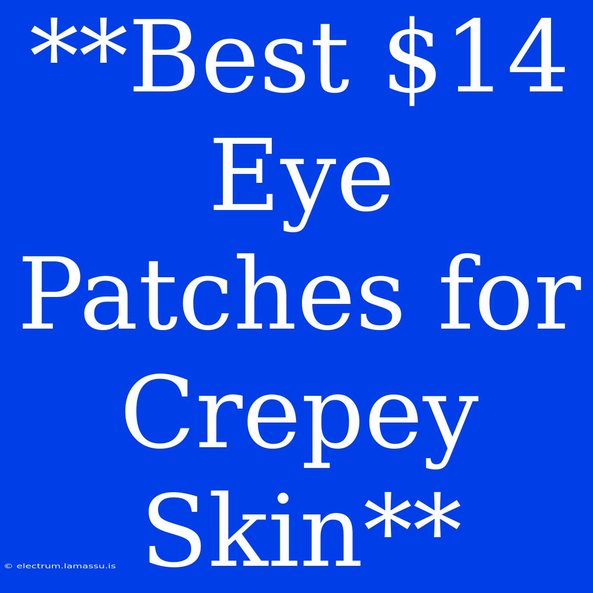 **Best $14 Eye Patches For Crepey Skin**