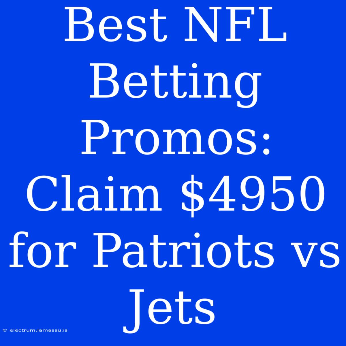 Best NFL Betting Promos: Claim $4950 For Patriots Vs Jets