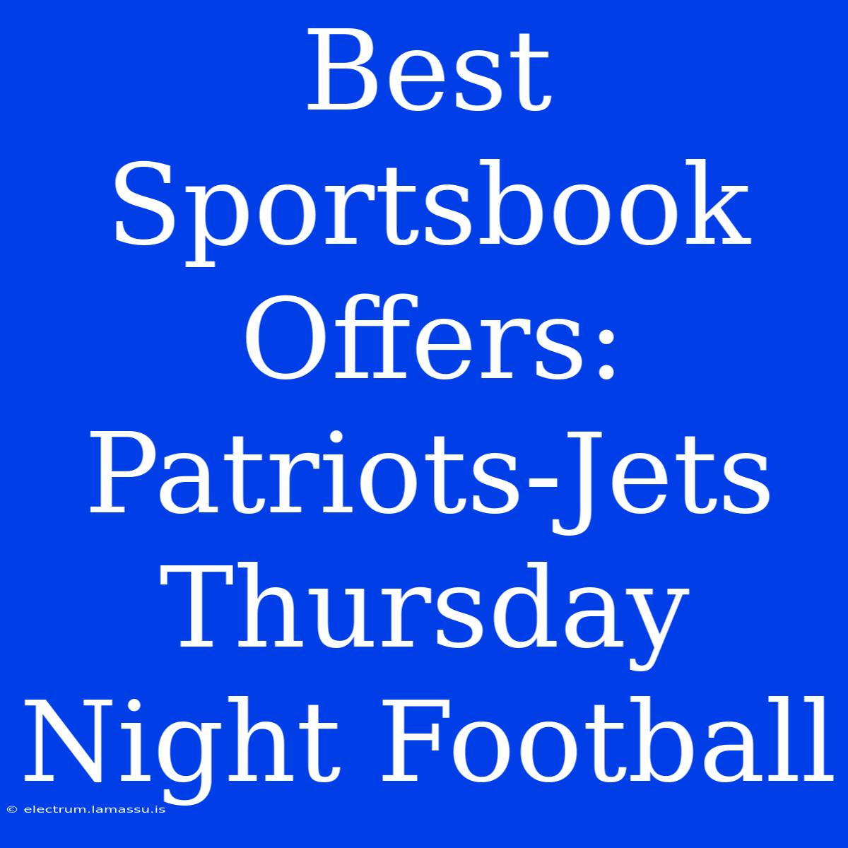 Best Sportsbook Offers: Patriots-Jets Thursday Night Football