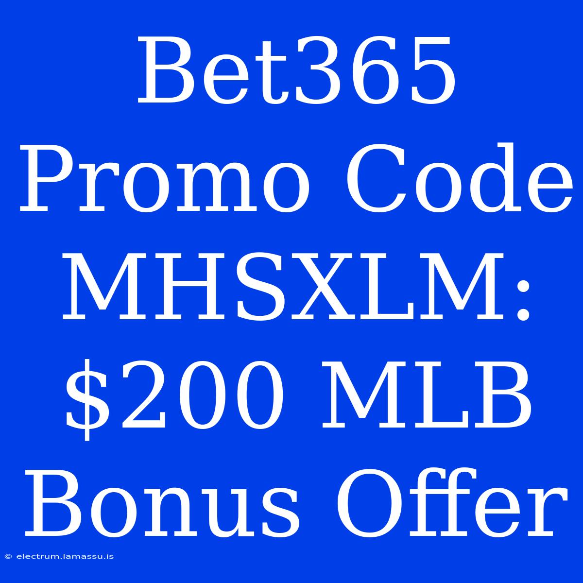 Bet365 Promo Code MHSXLM: $200 MLB Bonus Offer