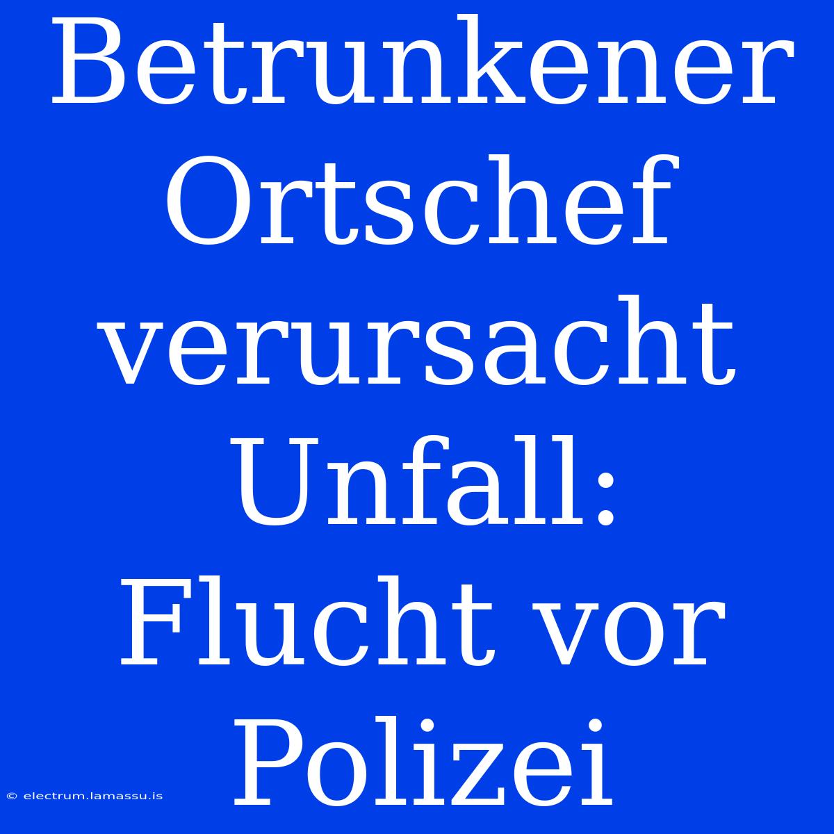 Betrunkener Ortschef Verursacht Unfall: Flucht Vor Polizei