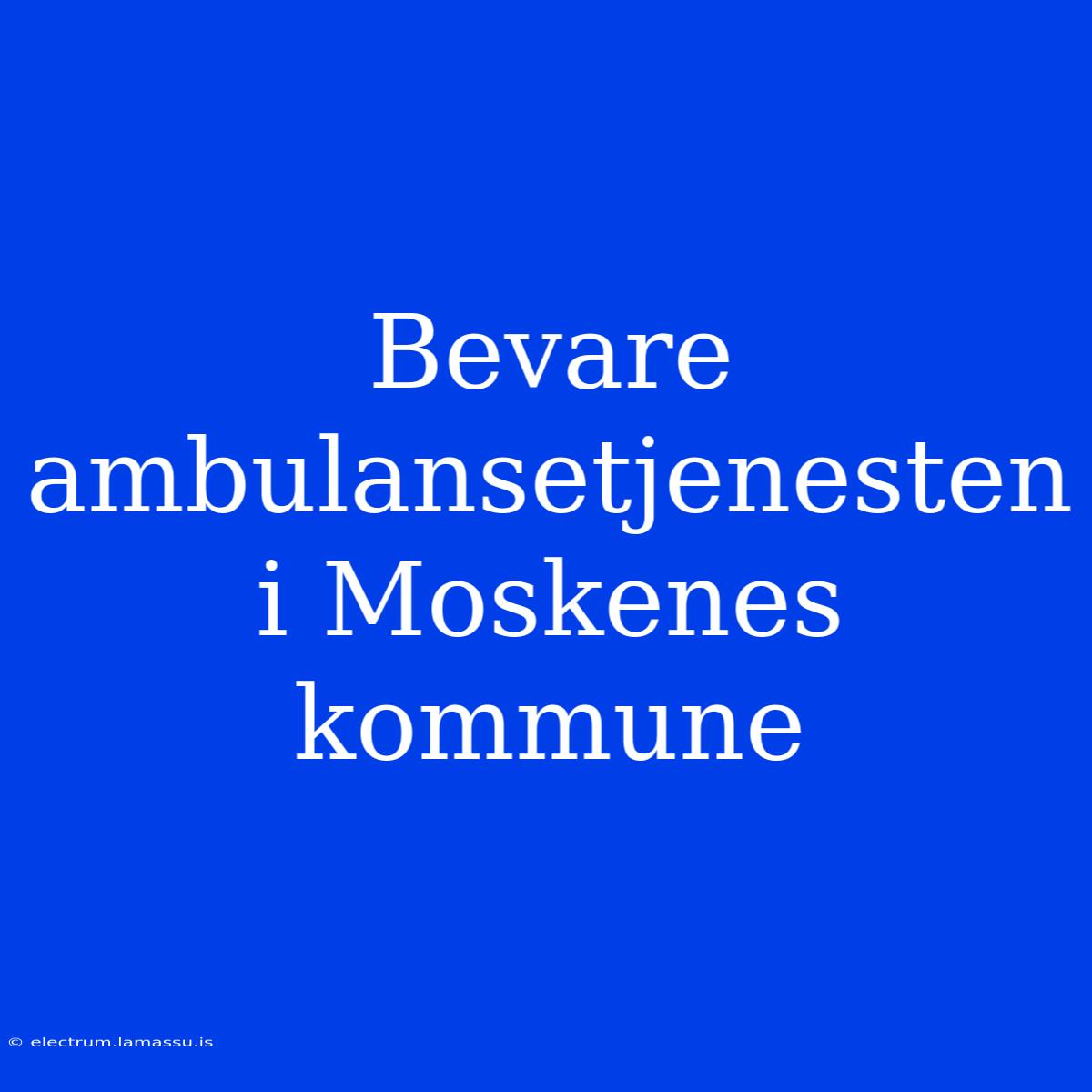 Bevare Ambulansetjenesten I Moskenes Kommune