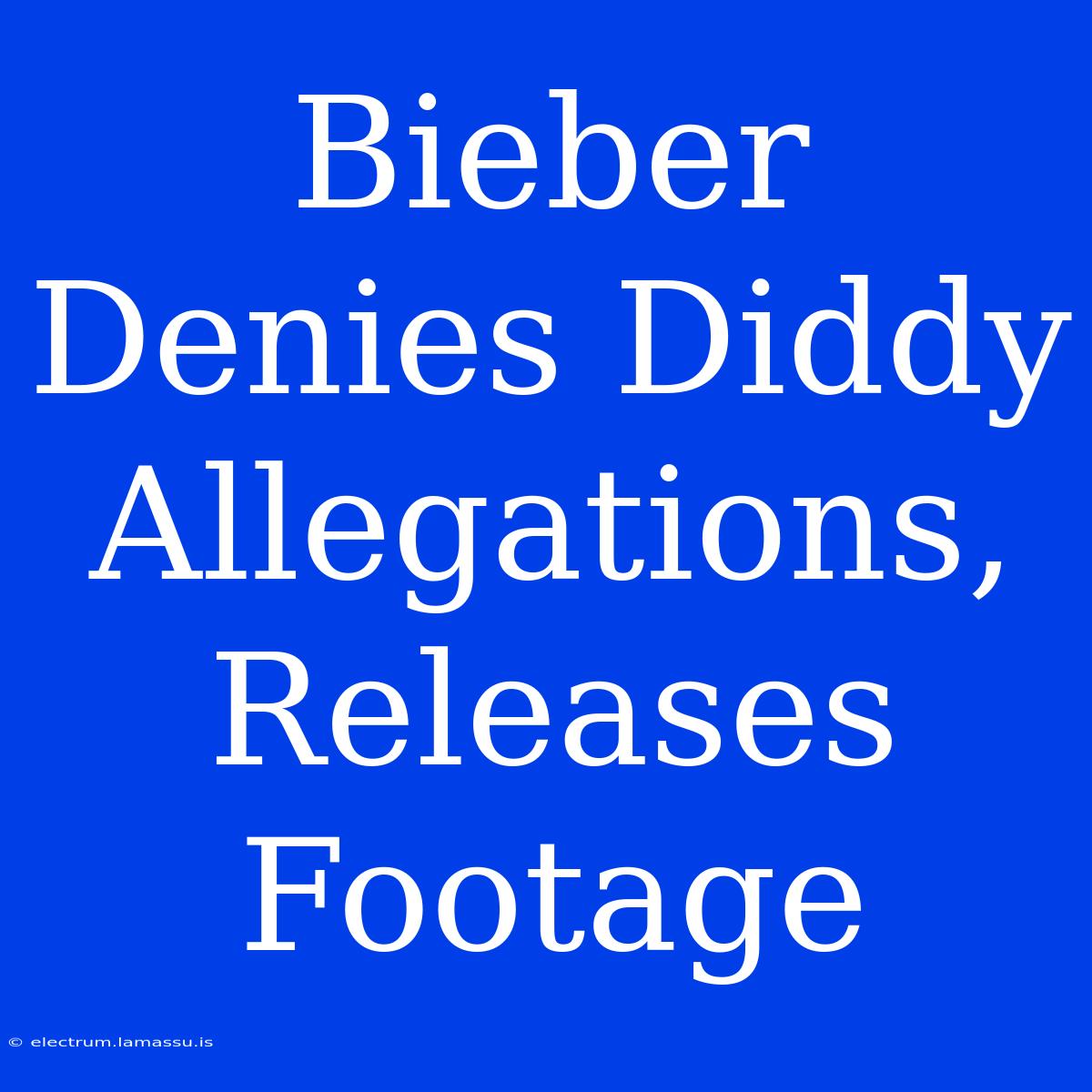 Bieber Denies Diddy Allegations, Releases Footage 