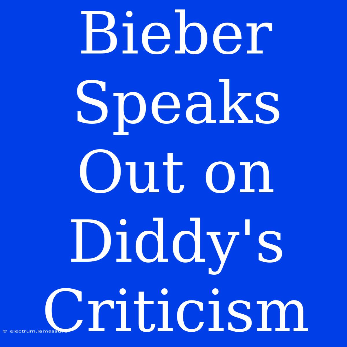 Bieber Speaks Out On Diddy's Criticism