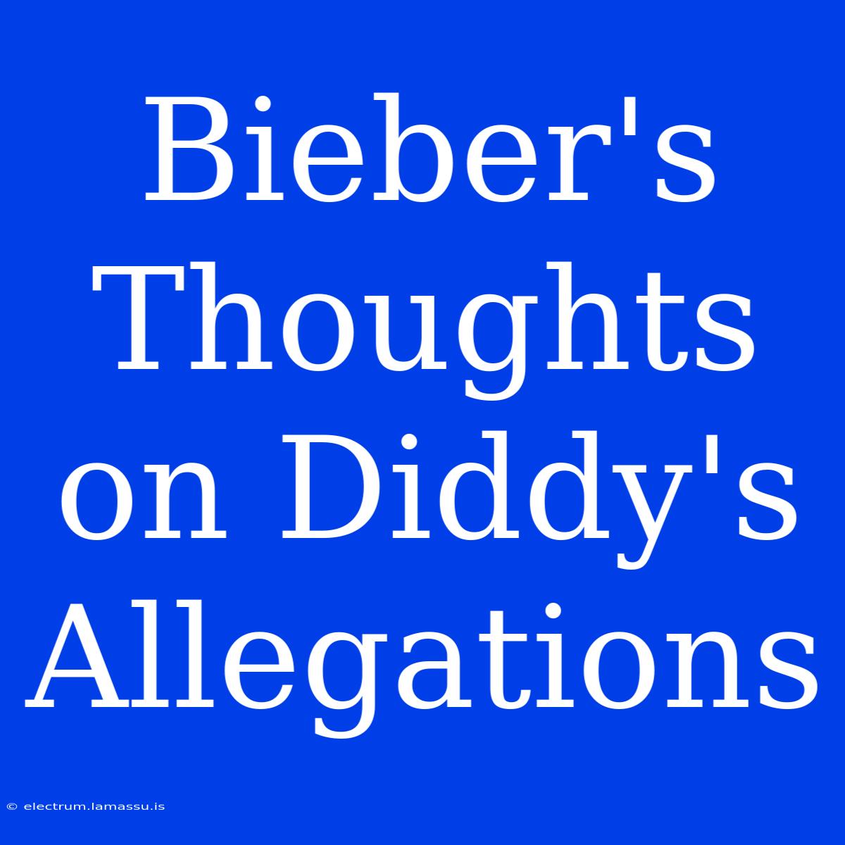 Bieber's Thoughts On Diddy's Allegations