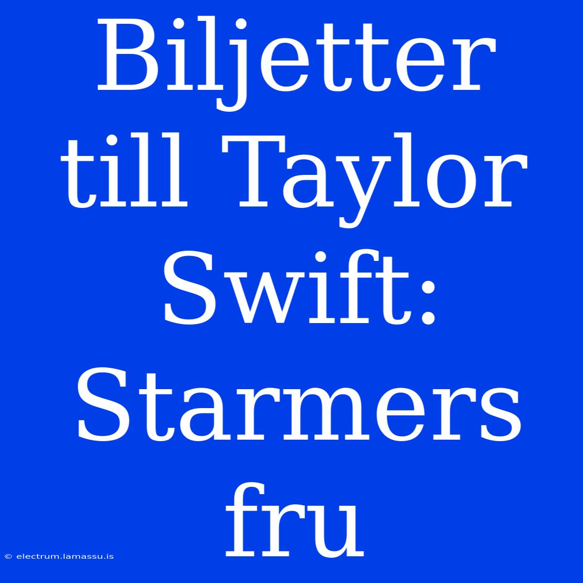 Biljetter Till Taylor Swift: Starmers Fru