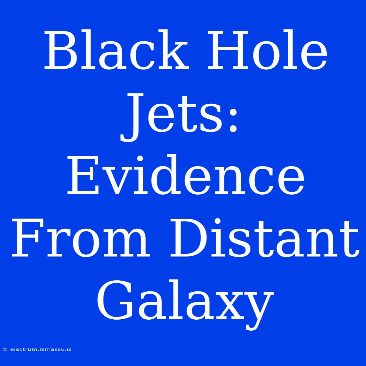 Black Hole Jets: Evidence From Distant Galaxy