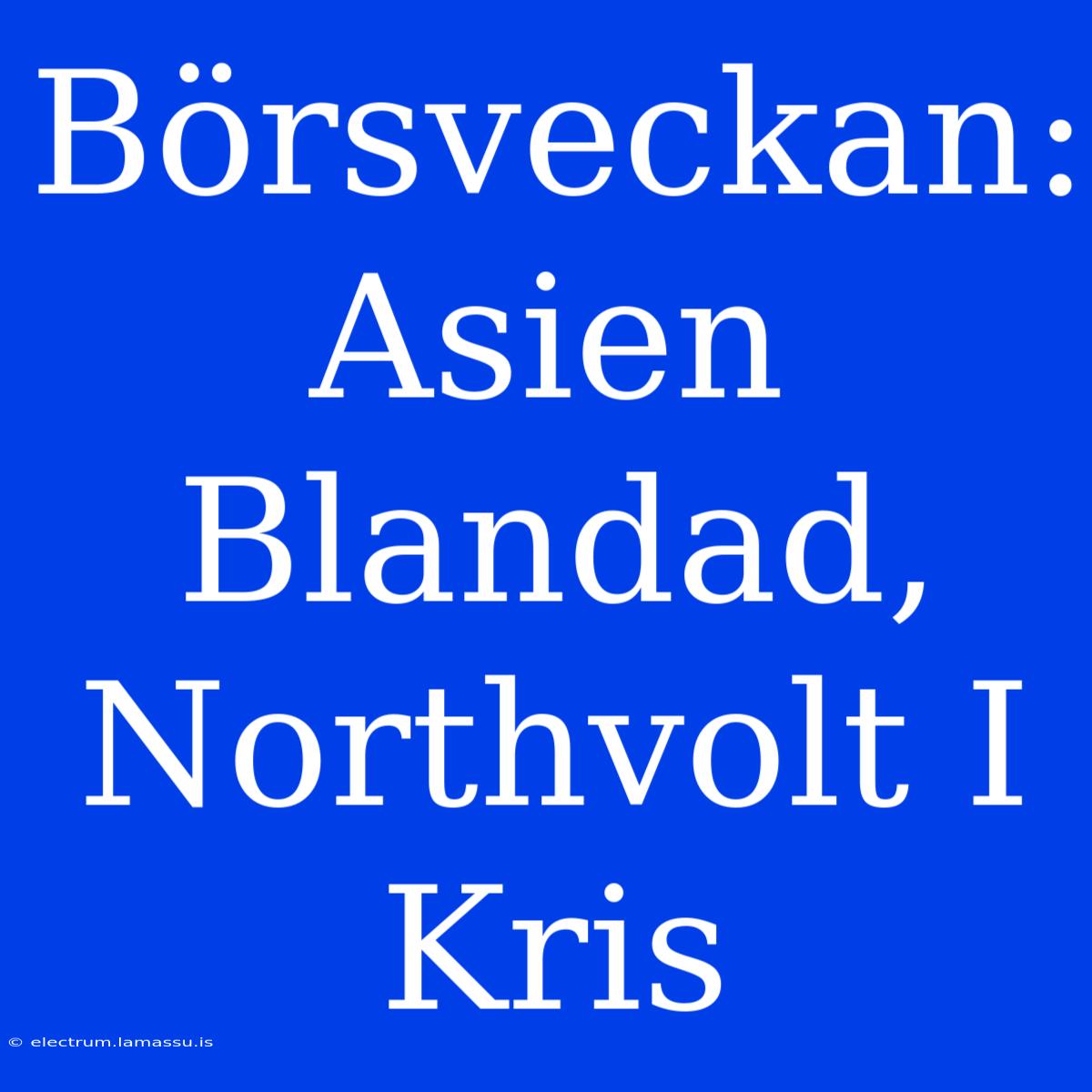 Börsveckan: Asien Blandad, Northvolt I Kris