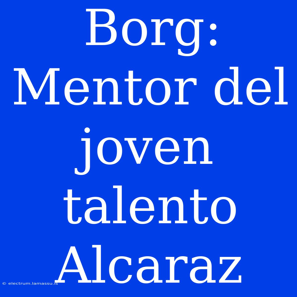 Borg: Mentor Del Joven Talento Alcaraz