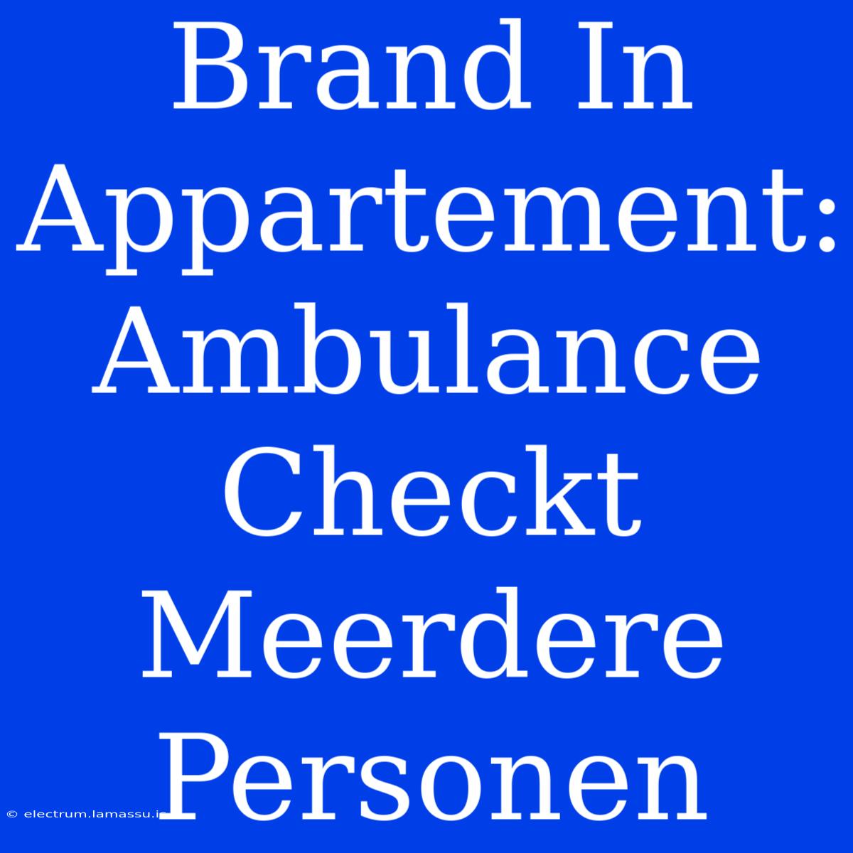 Brand In Appartement: Ambulance Checkt Meerdere Personen