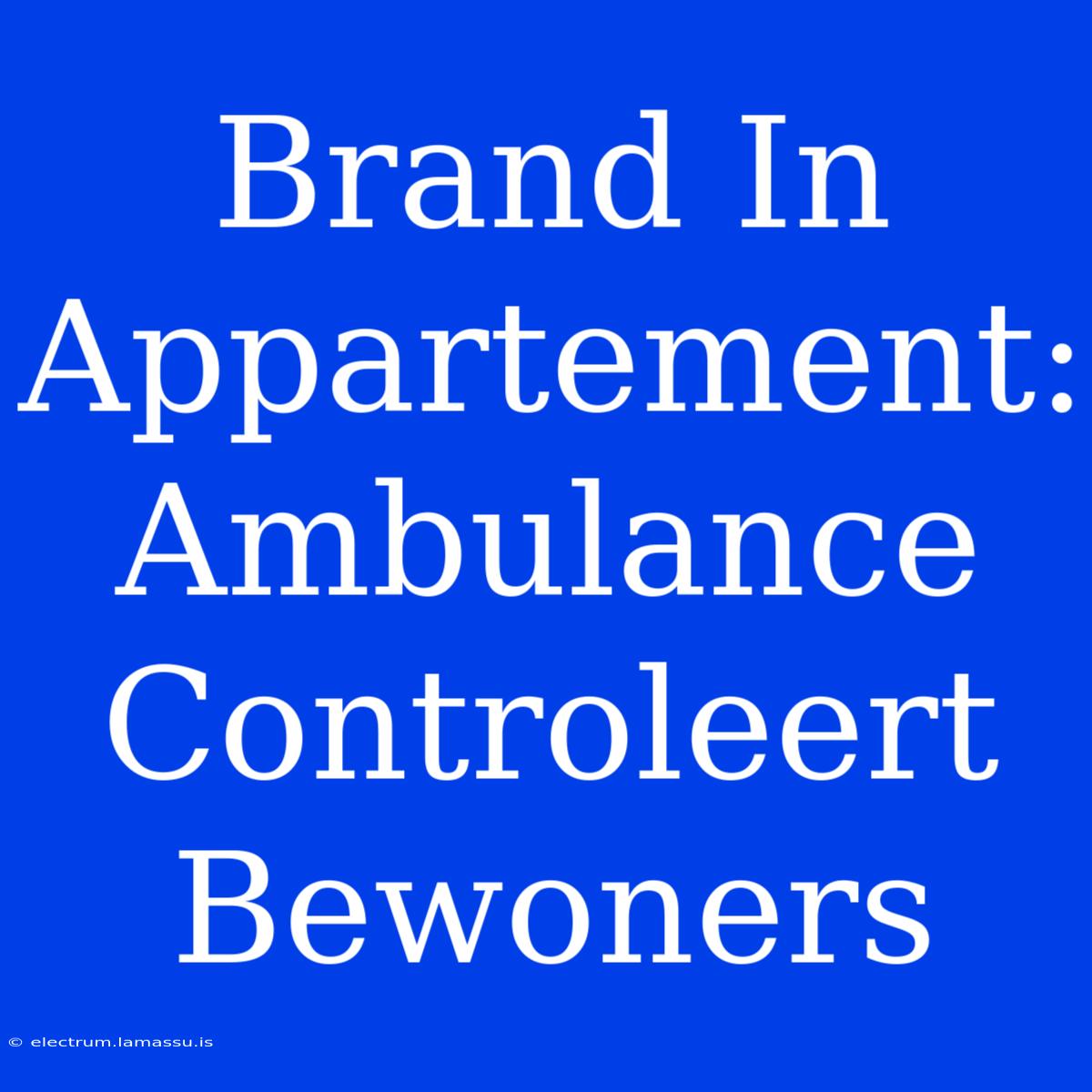 Brand In Appartement: Ambulance Controleert Bewoners