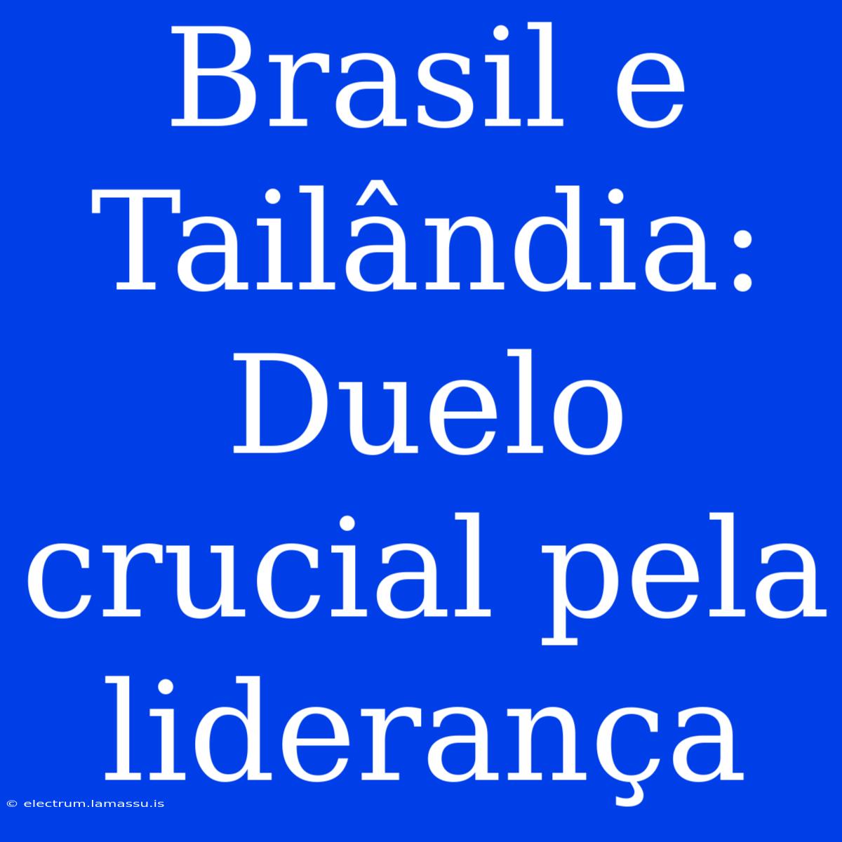 Brasil E Tailândia: Duelo Crucial Pela Liderança