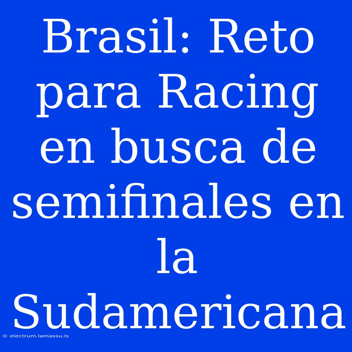 Brasil: Reto Para Racing En Busca De Semifinales En La Sudamericana