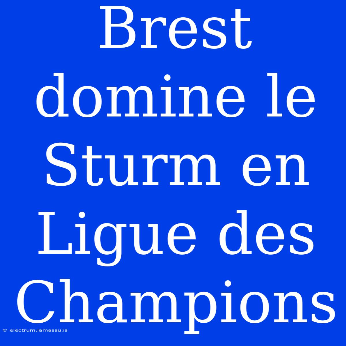 Brest Domine Le Sturm En Ligue Des Champions