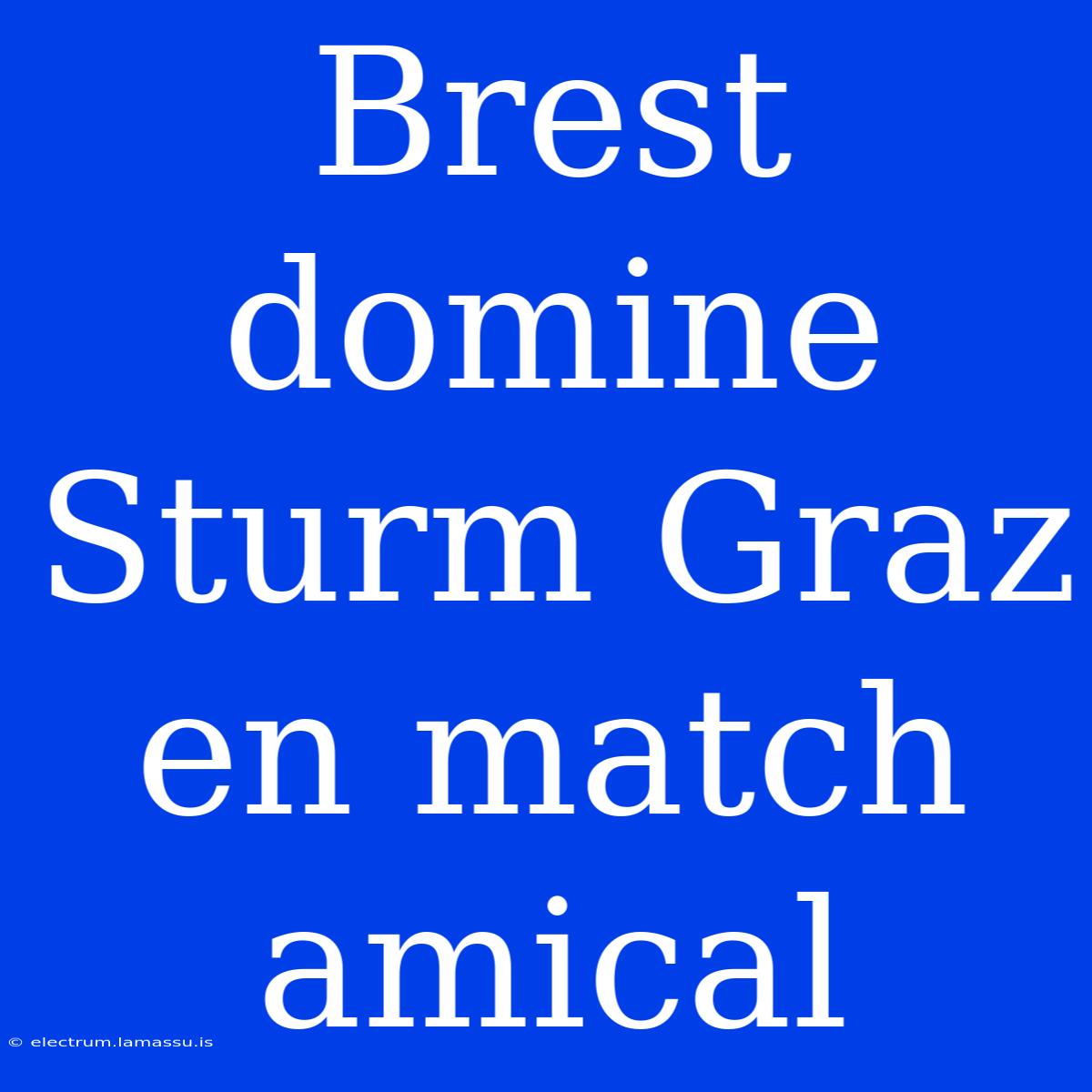 Brest Domine Sturm Graz En Match Amical 