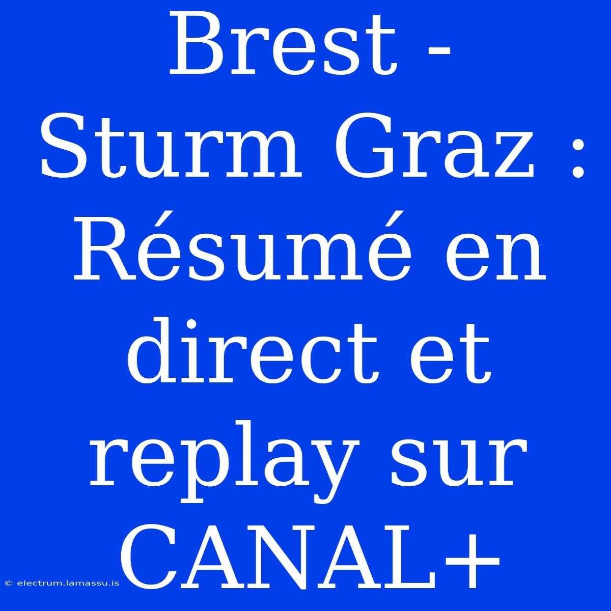 Brest - Sturm Graz : Résumé En Direct Et Replay Sur CANAL+