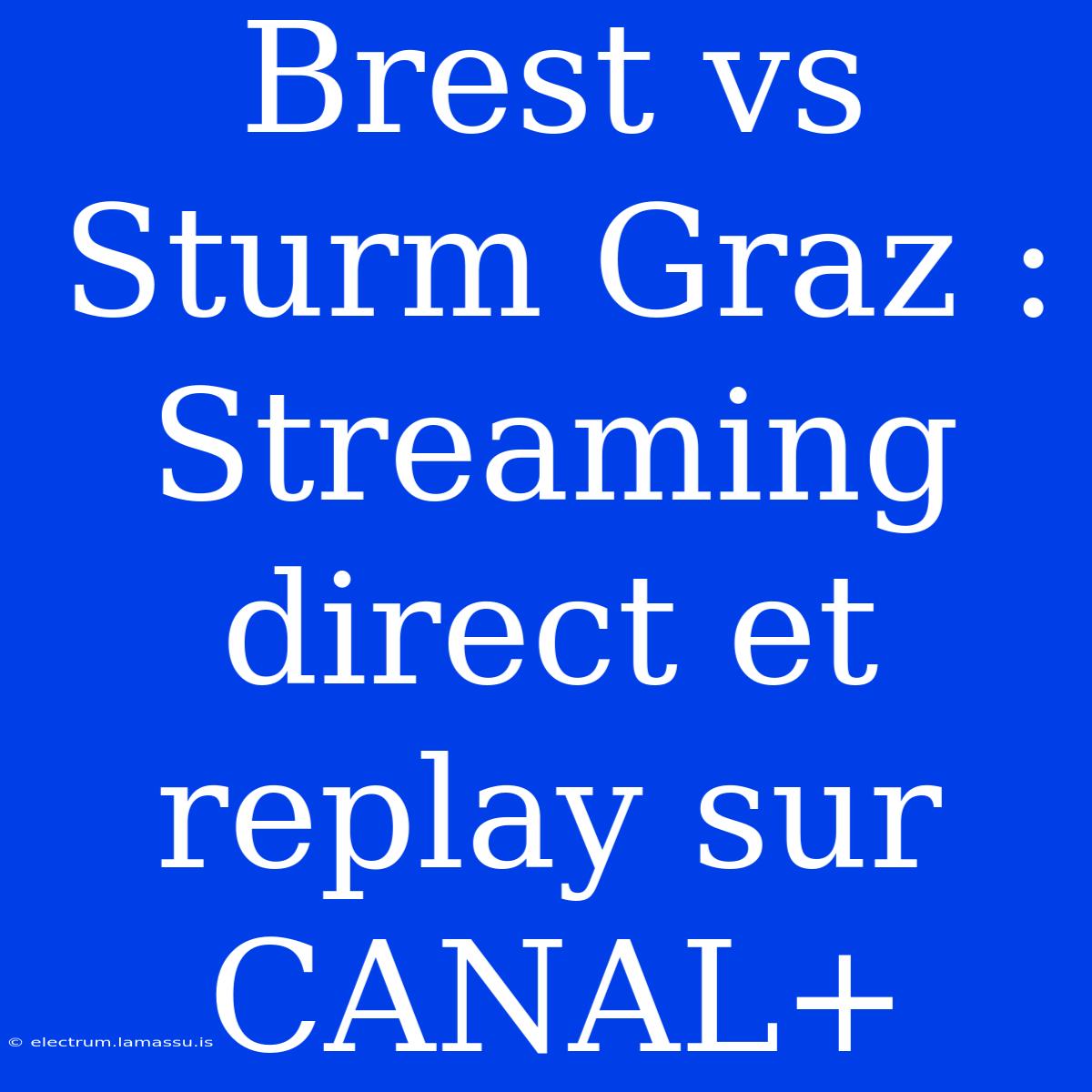 Brest Vs Sturm Graz : Streaming Direct Et Replay Sur CANAL+