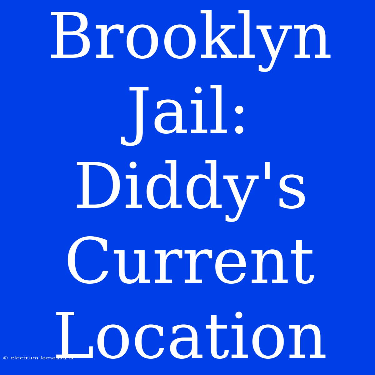 Brooklyn Jail: Diddy's Current Location