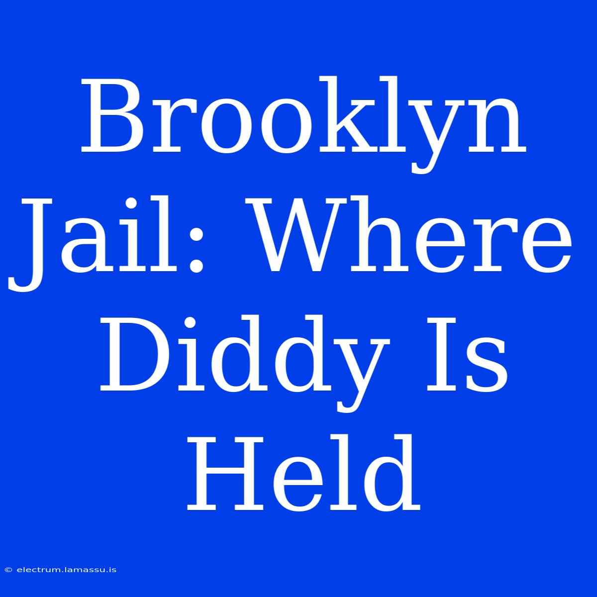 Brooklyn Jail: Where Diddy Is Held