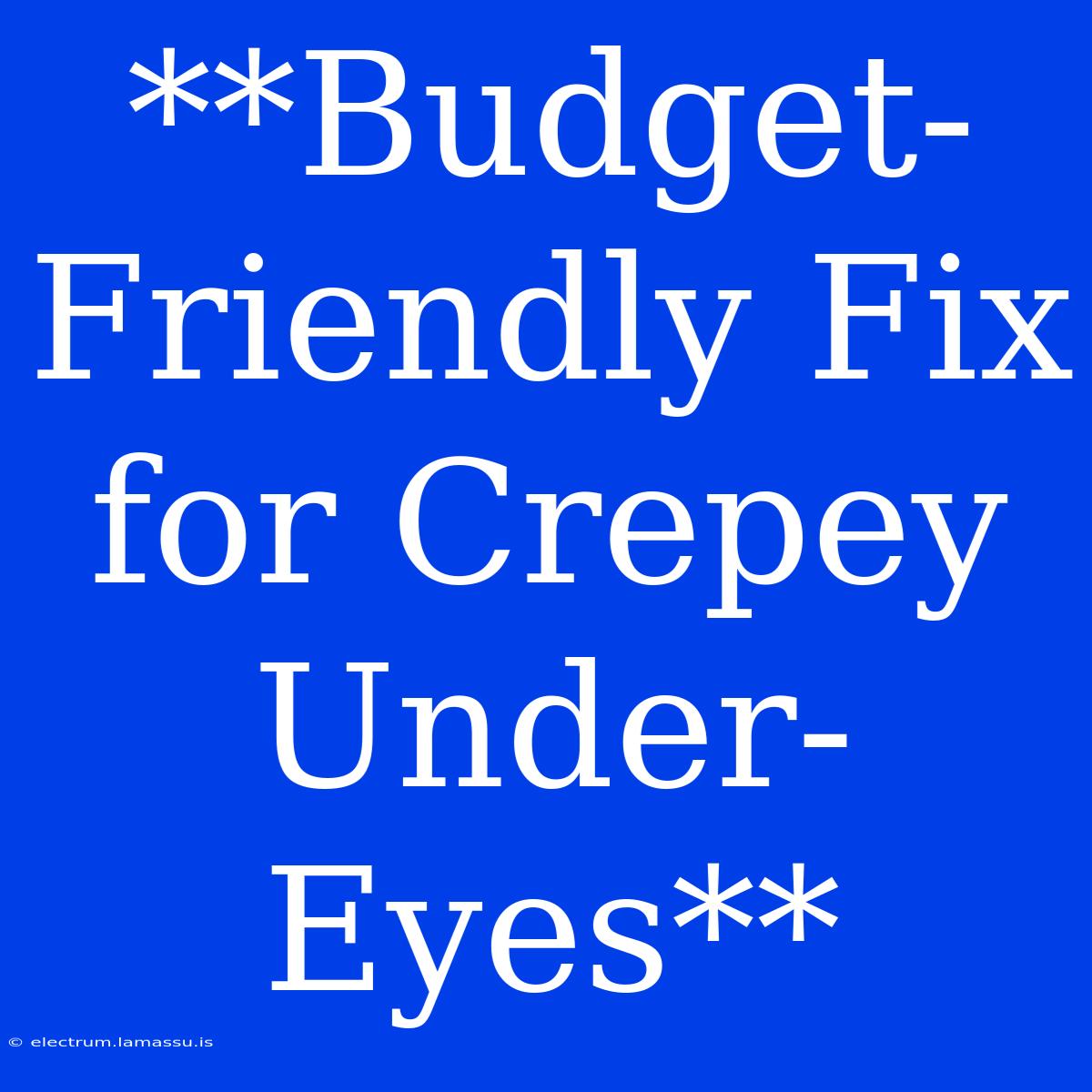 **Budget-Friendly Fix For Crepey Under-Eyes** 