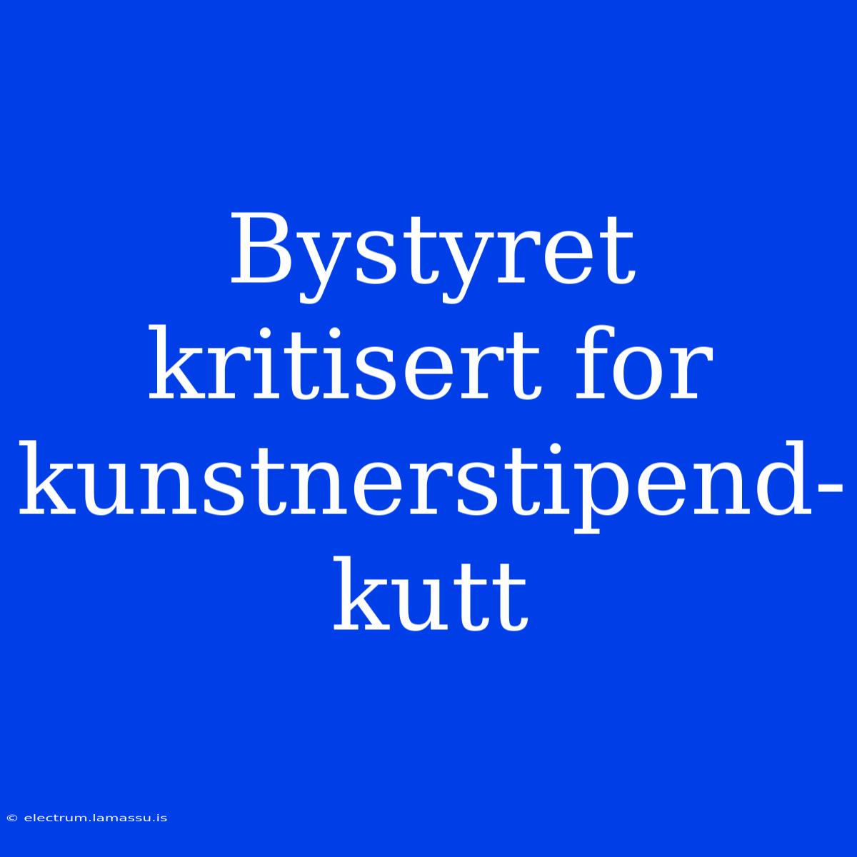 Bystyret Kritisert For Kunstnerstipend-kutt