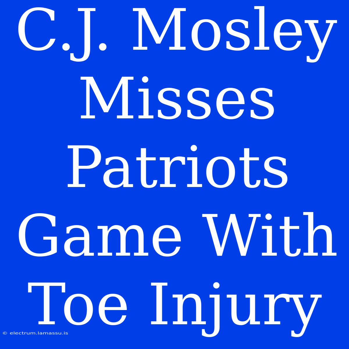 C.J. Mosley Misses Patriots Game With Toe Injury