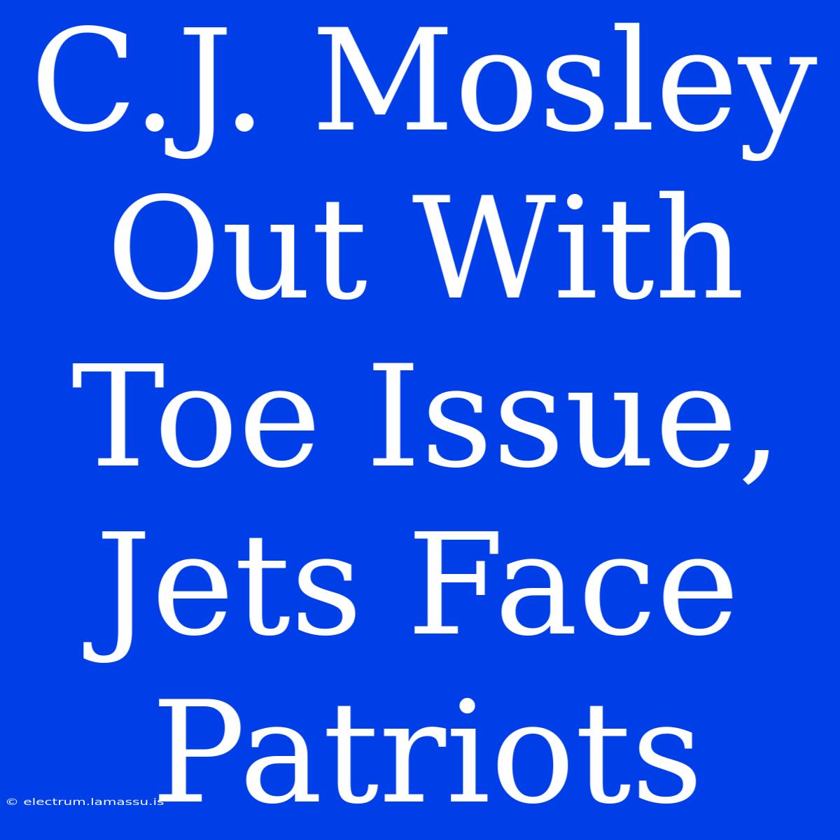 C.J. Mosley Out With Toe Issue, Jets Face Patriots