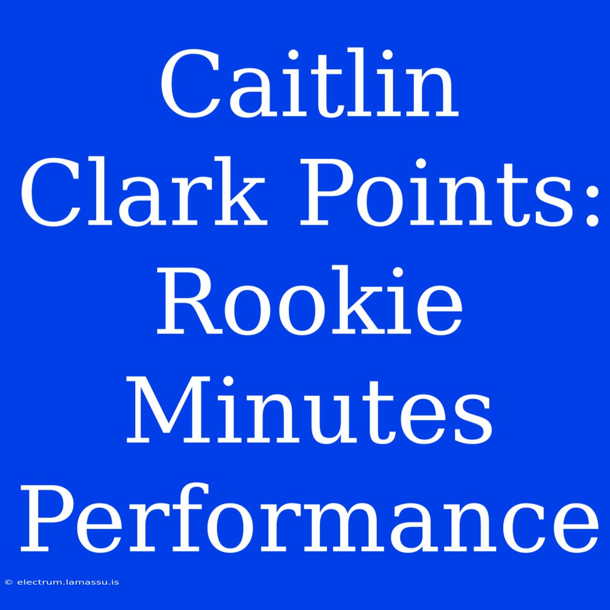 Caitlin Clark Points: Rookie Minutes Performance