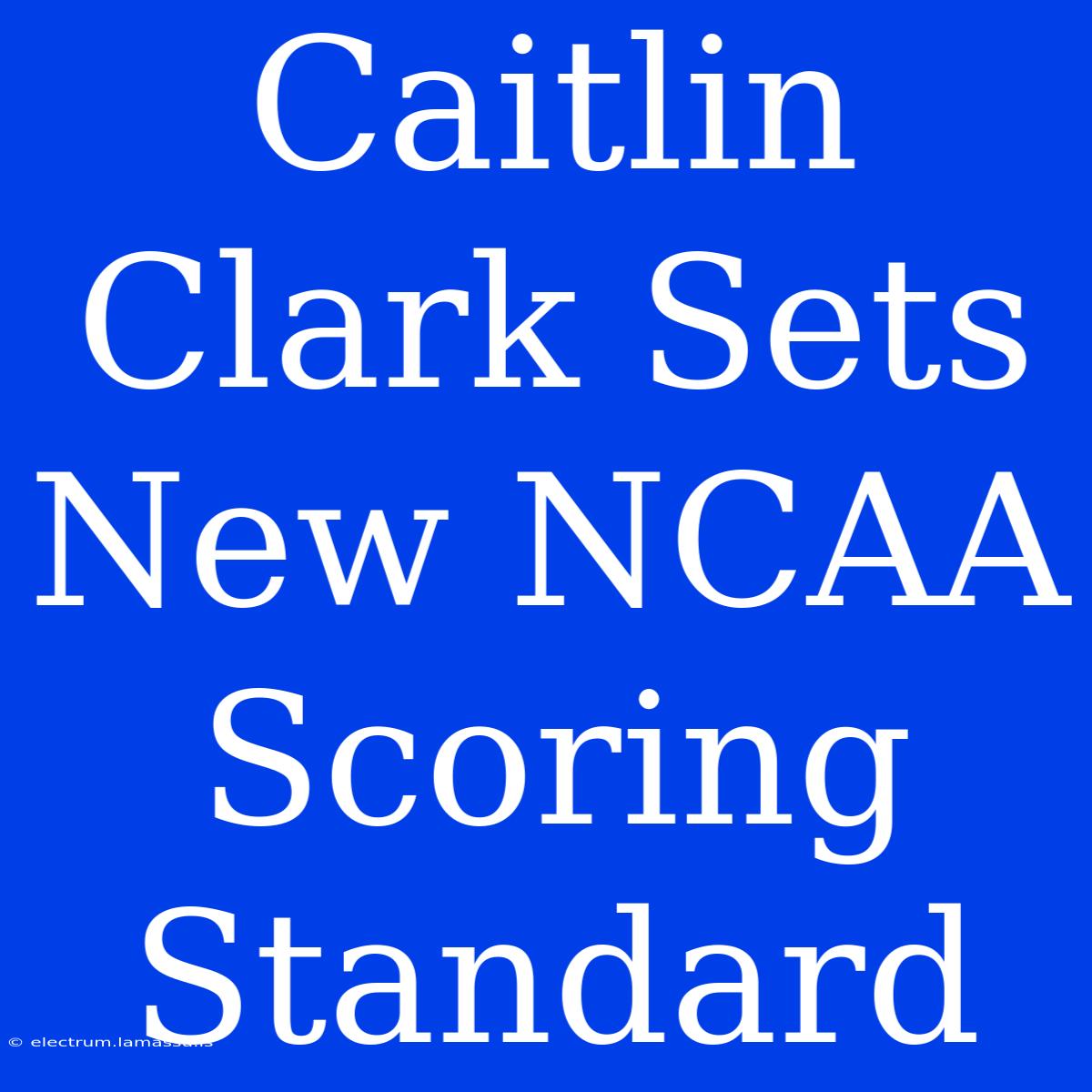 Caitlin Clark Sets New NCAA Scoring Standard