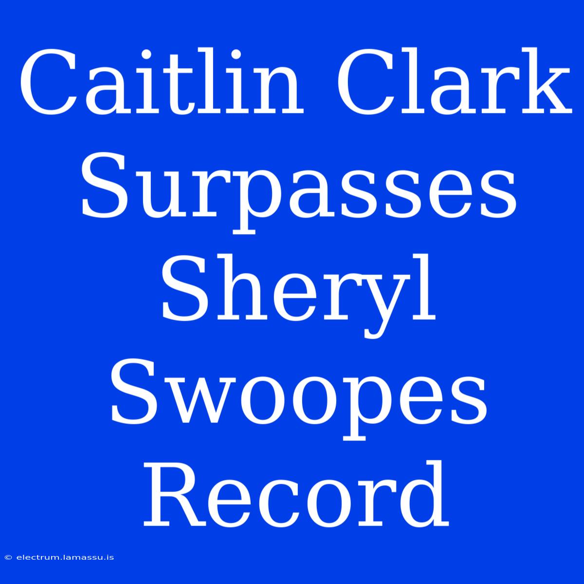 Caitlin Clark Surpasses Sheryl Swoopes Record