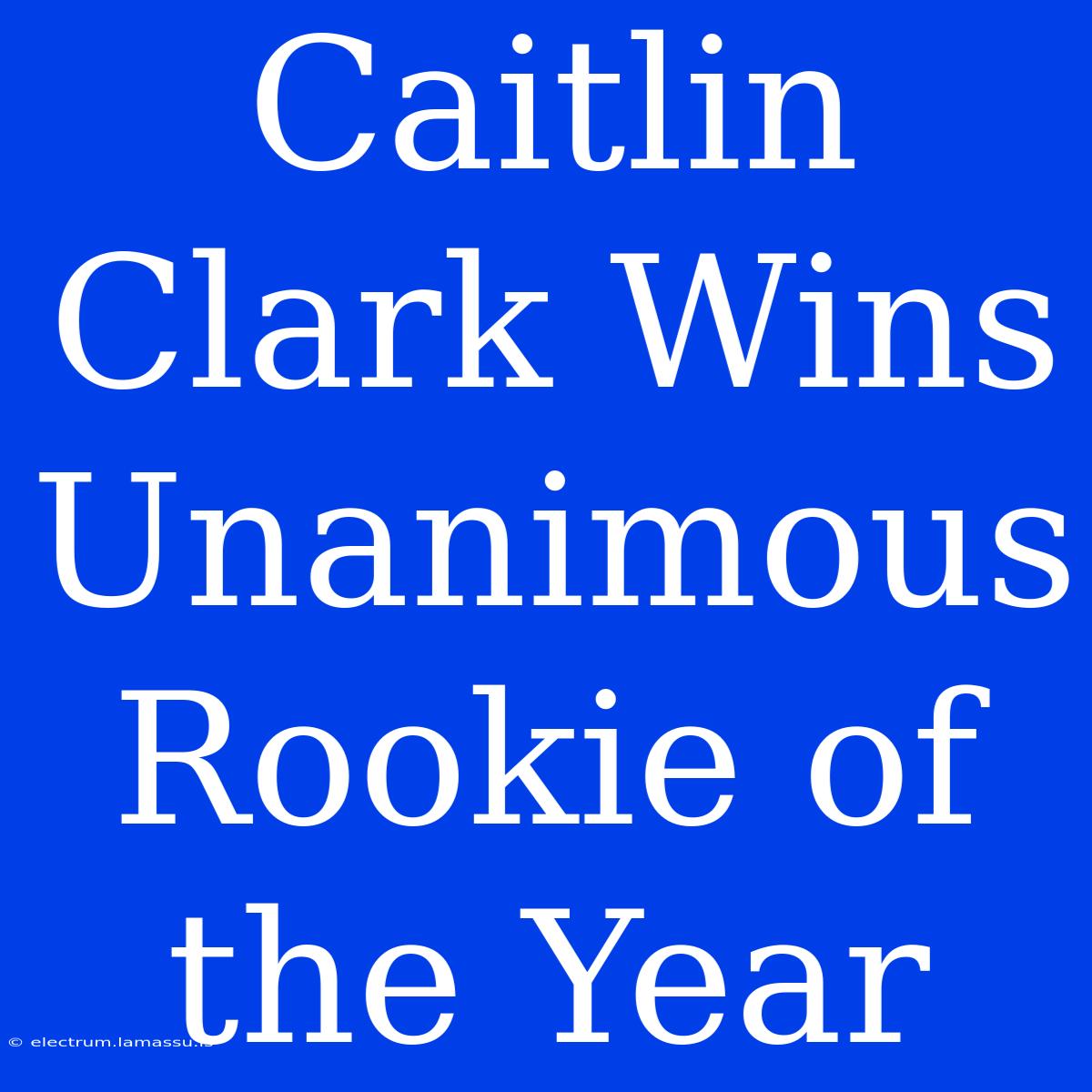 Caitlin Clark Wins Unanimous Rookie Of The Year