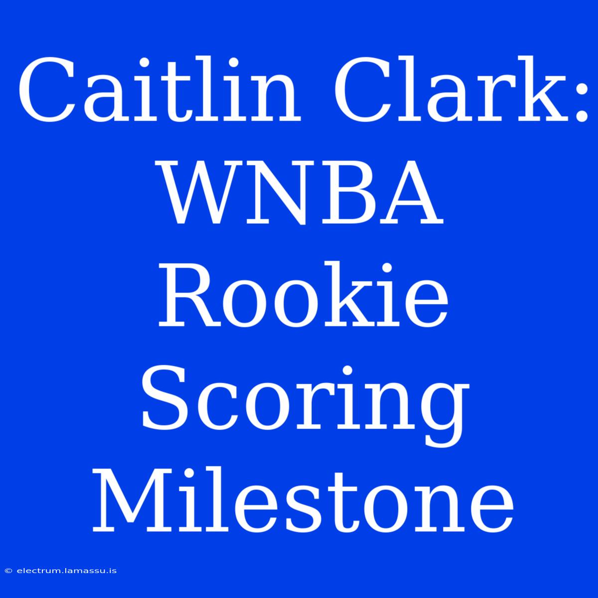 Caitlin Clark: WNBA Rookie Scoring Milestone