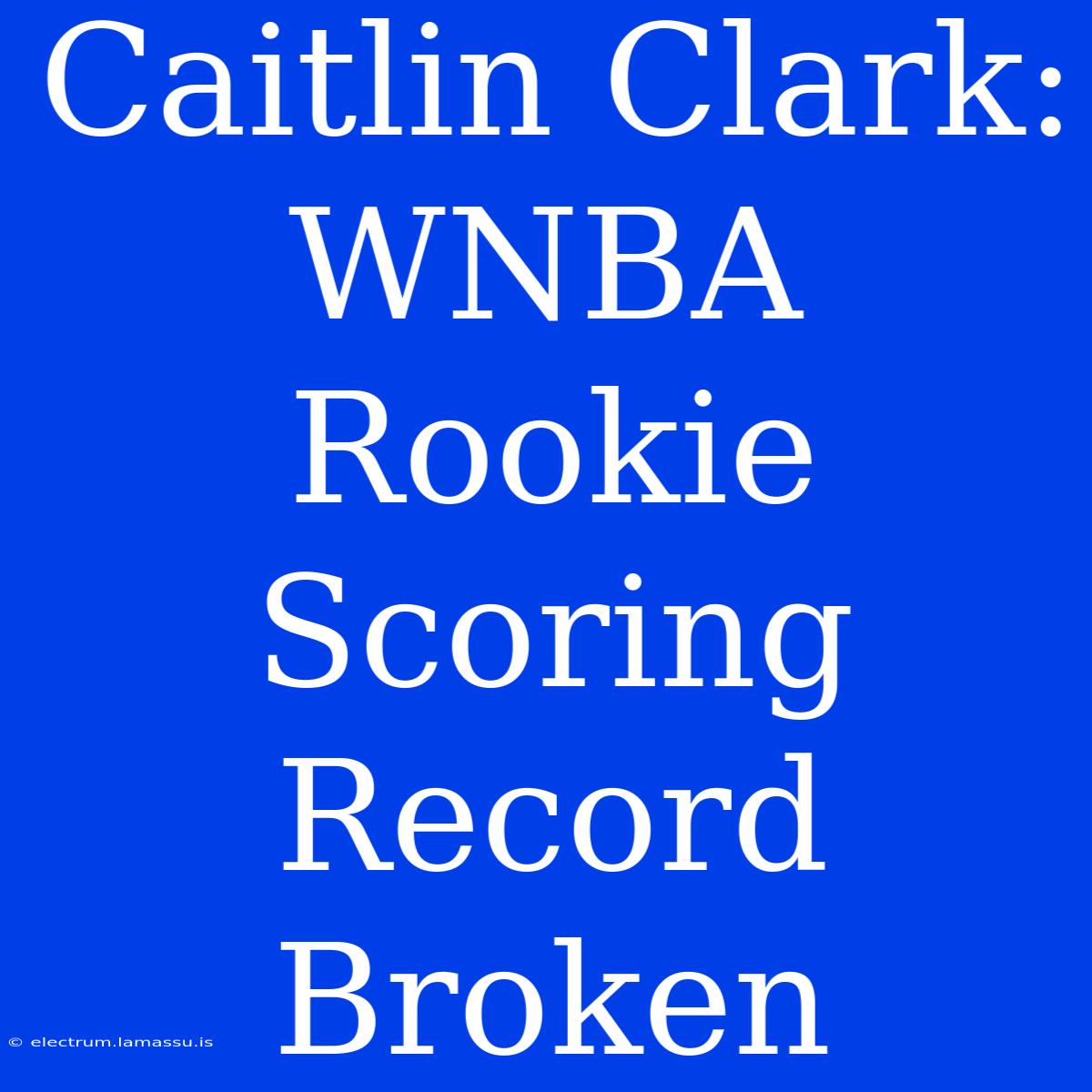 Caitlin Clark: WNBA Rookie Scoring Record Broken