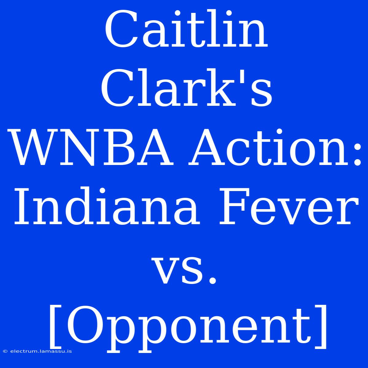 Caitlin Clark's WNBA Action: Indiana Fever Vs. [Opponent]