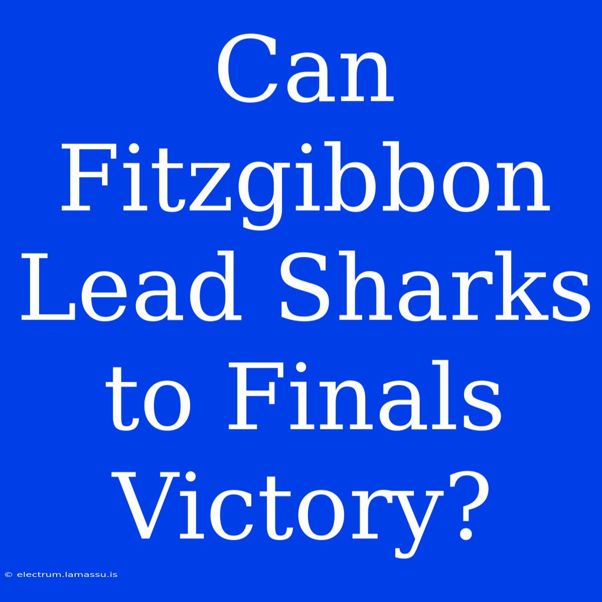 Can Fitzgibbon Lead Sharks To Finals Victory?