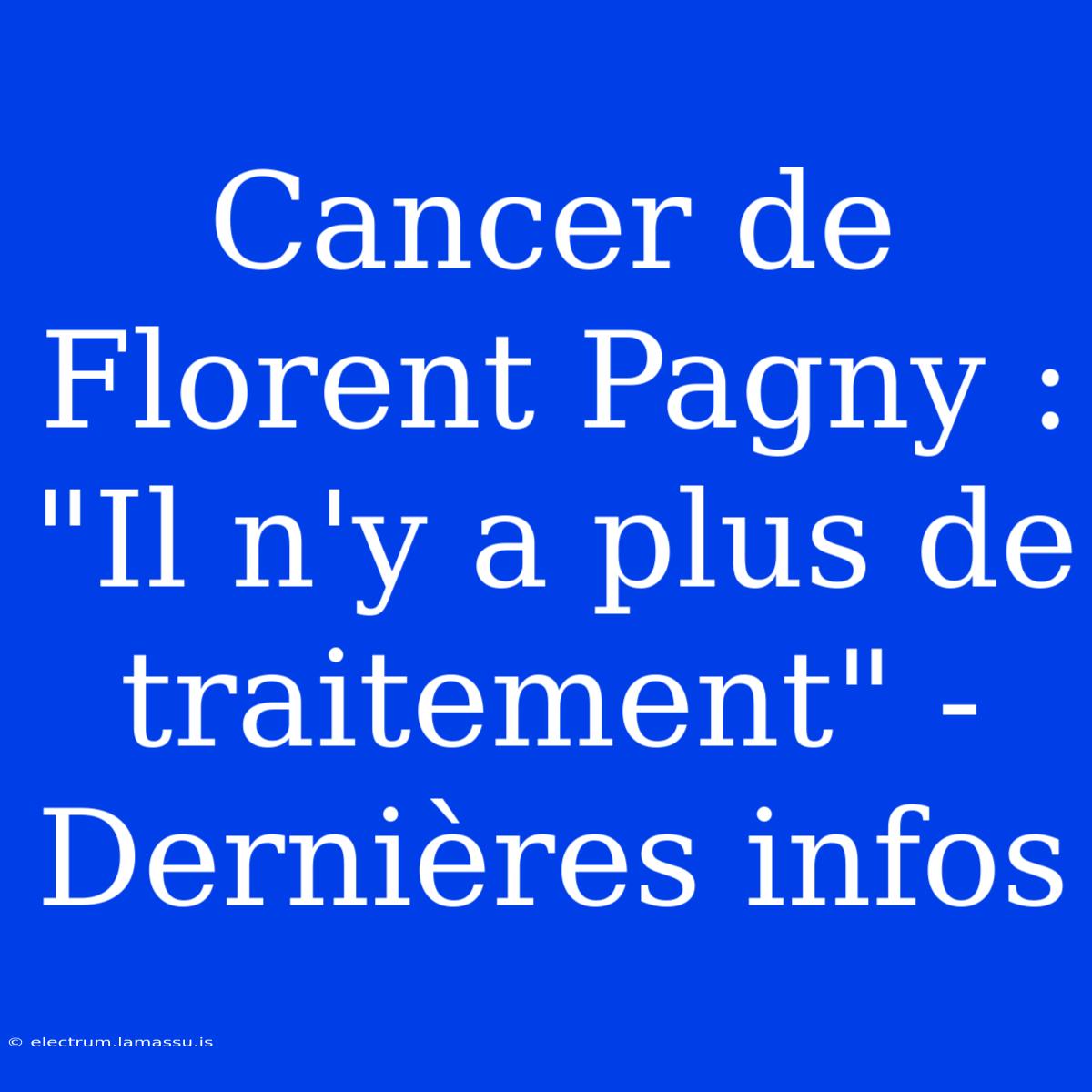 Cancer De Florent Pagny : 