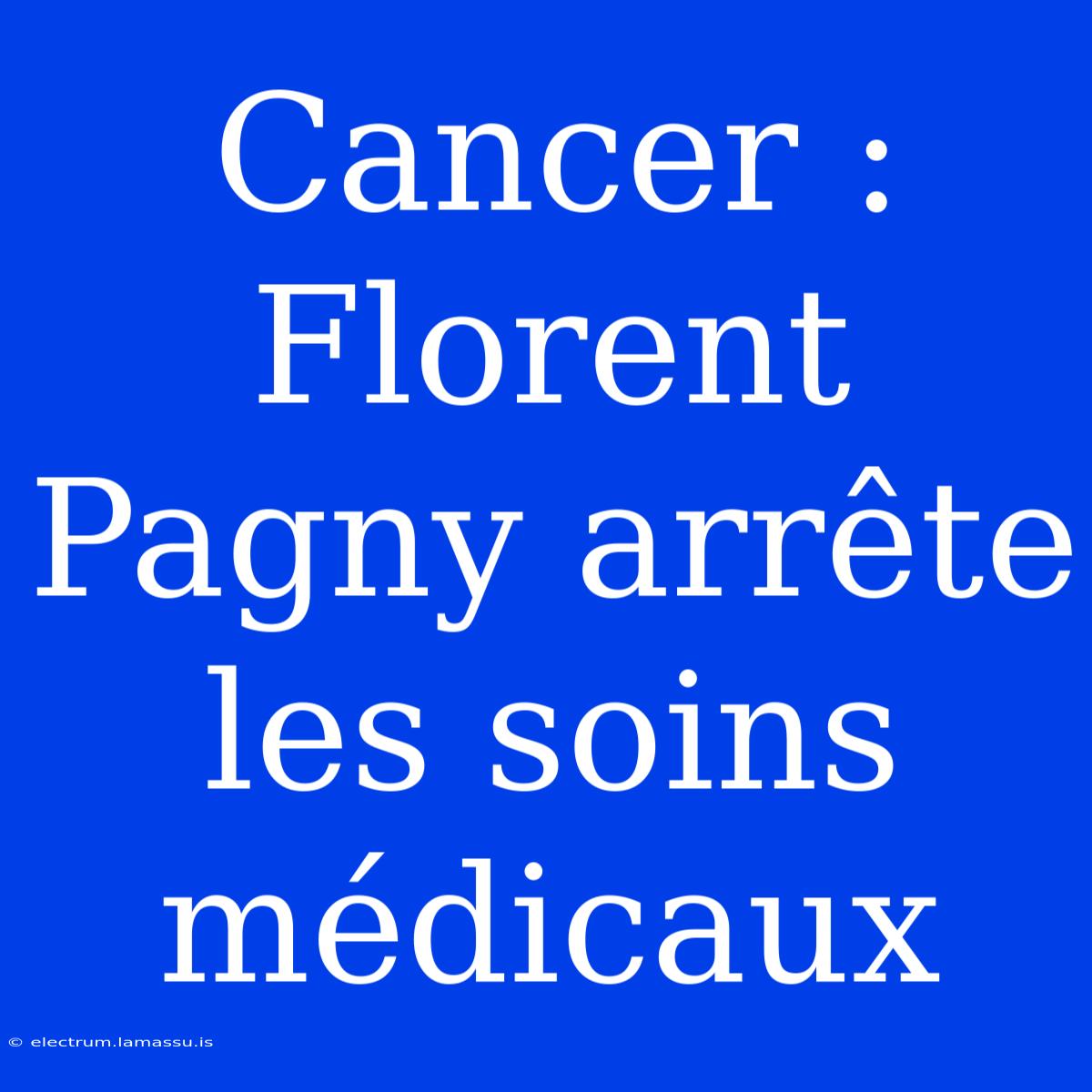 Cancer : Florent Pagny Arrête Les Soins Médicaux