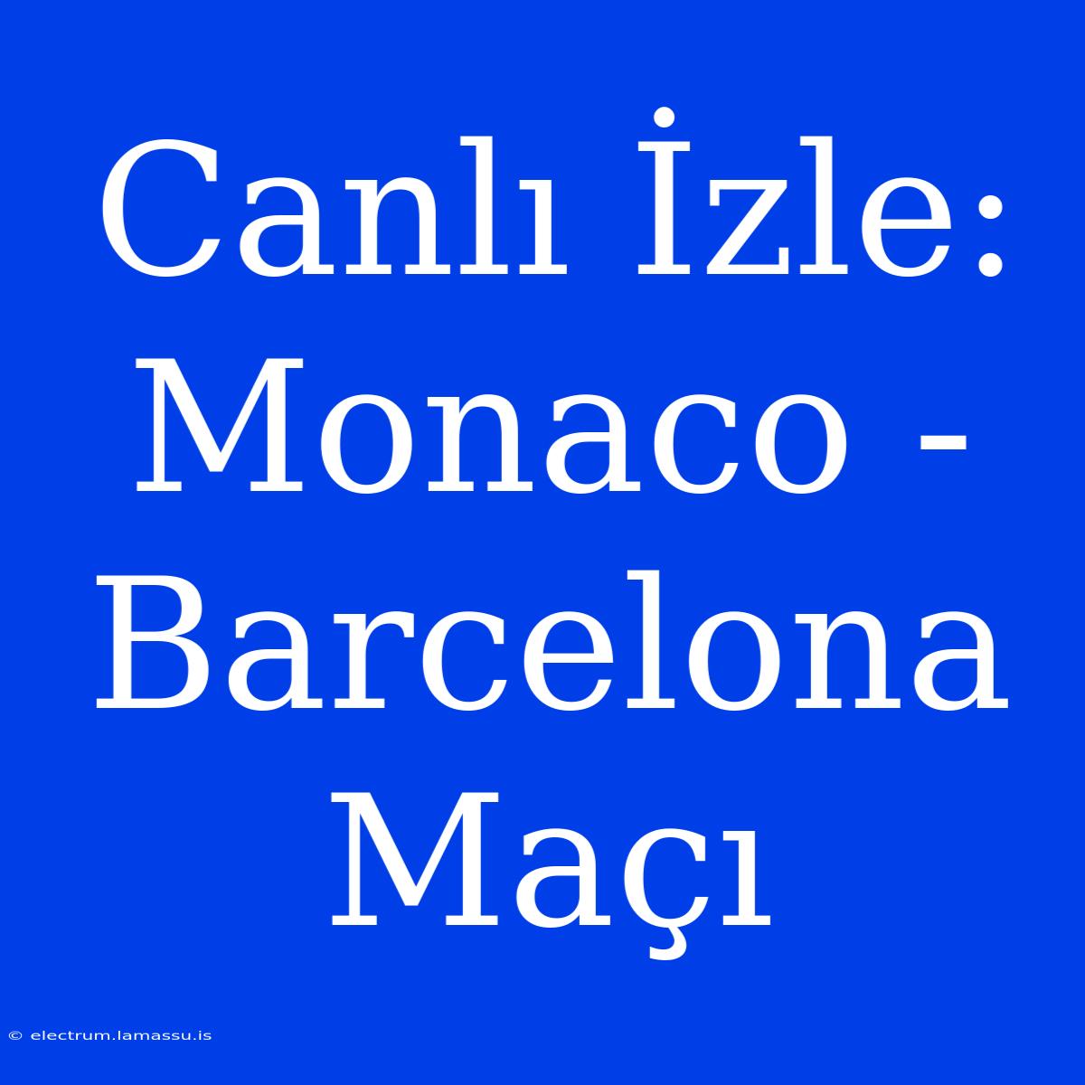 Canlı İzle: Monaco - Barcelona Maçı