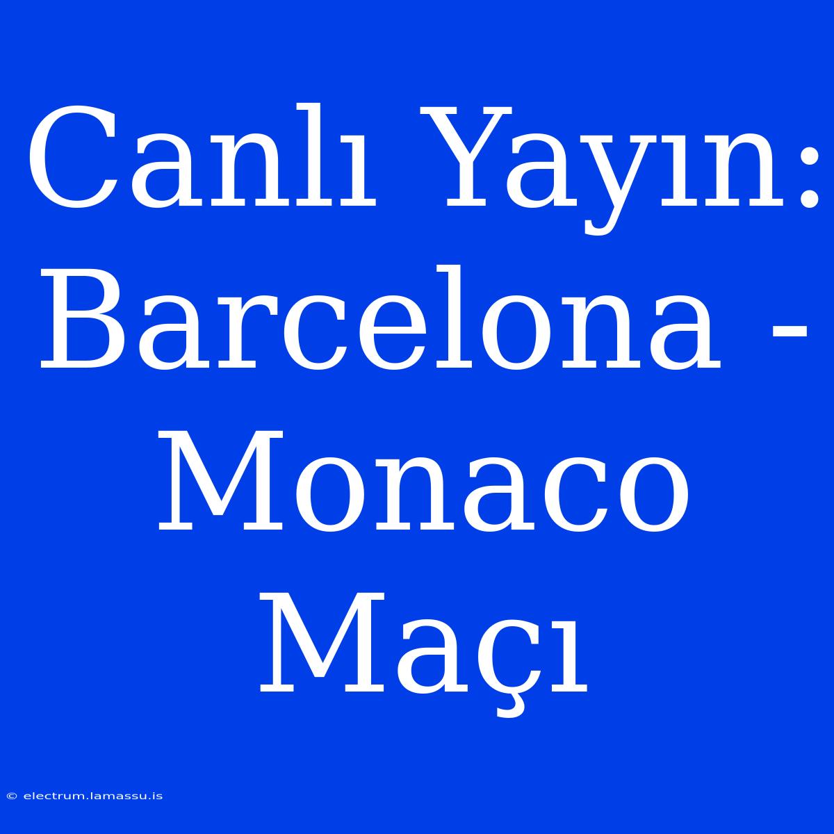 Canlı Yayın: Barcelona - Monaco Maçı 