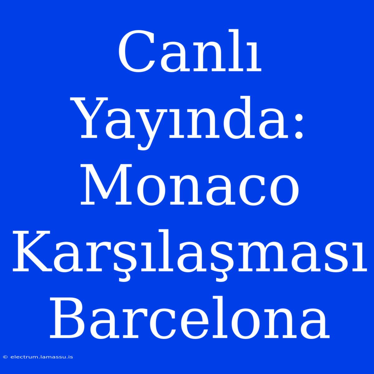 Canlı Yayında: Monaco Karşılaşması Barcelona