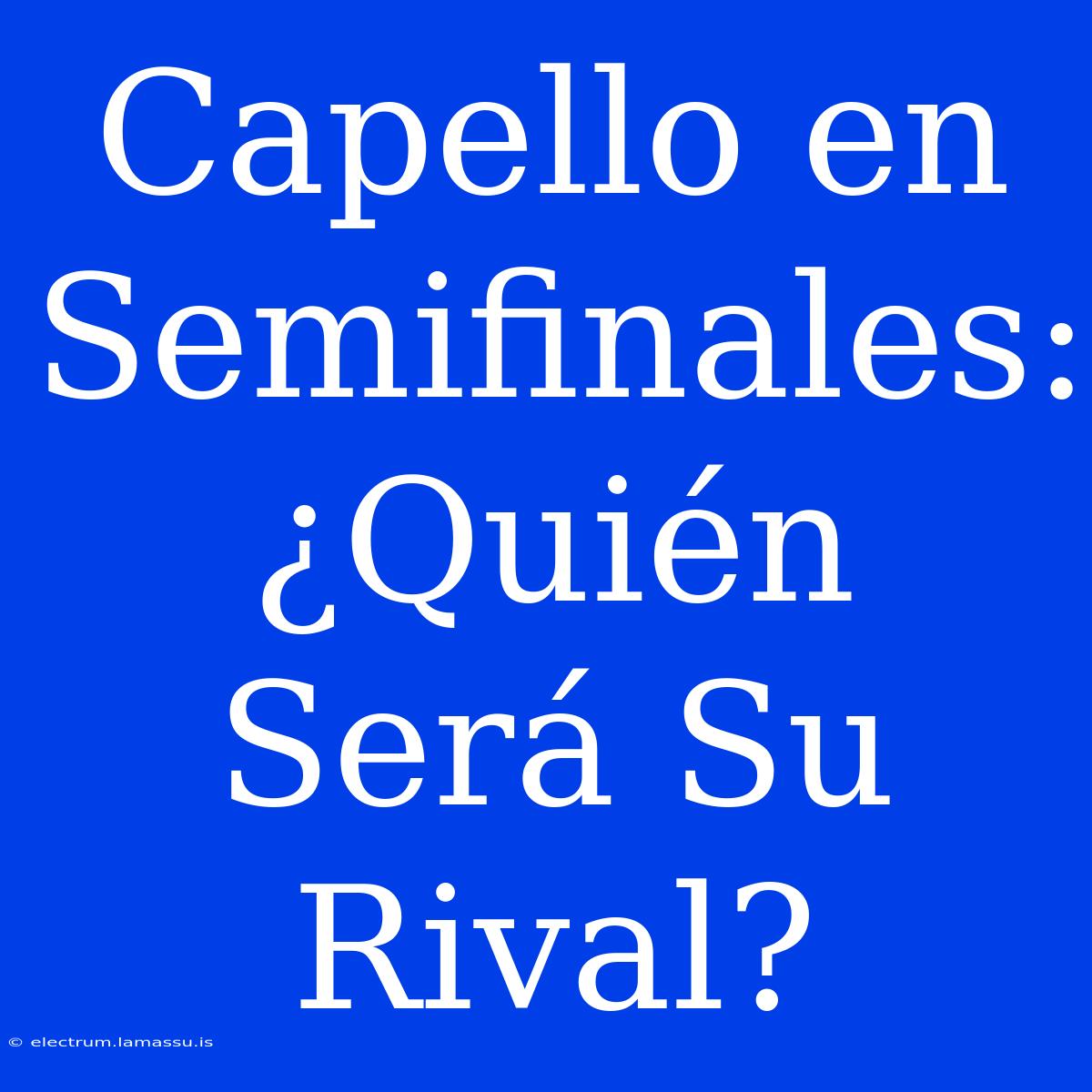 Capello En Semifinales: ¿Quién Será Su Rival?