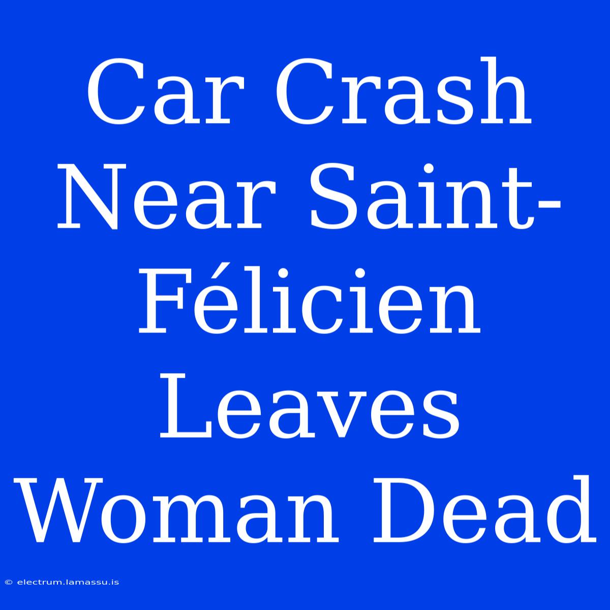 Car Crash Near Saint-Félicien Leaves Woman Dead