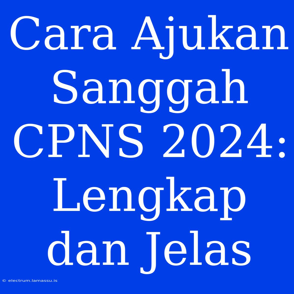 Cara Ajukan Sanggah CPNS 2024: Lengkap Dan Jelas