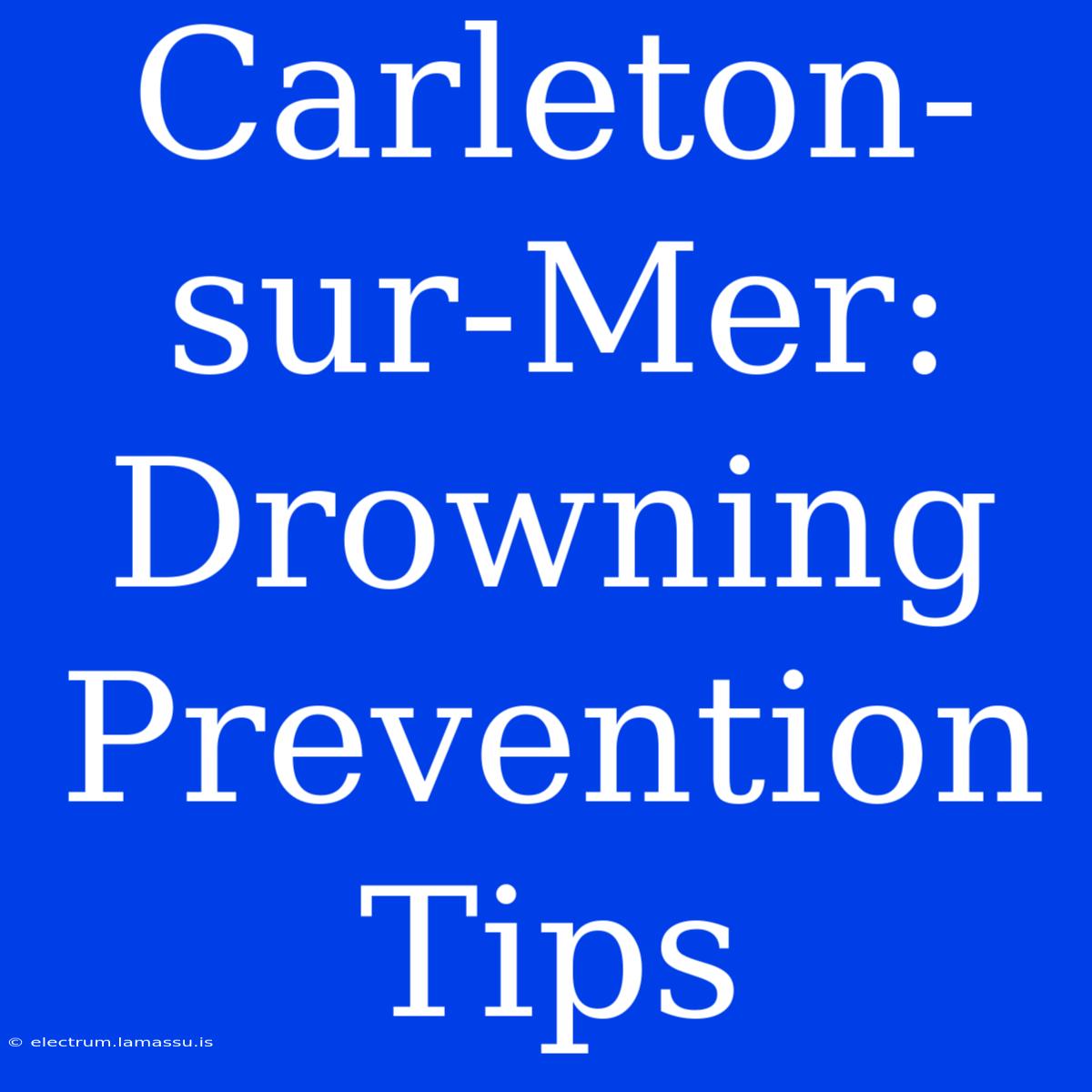 Carleton-sur-Mer: Drowning Prevention Tips