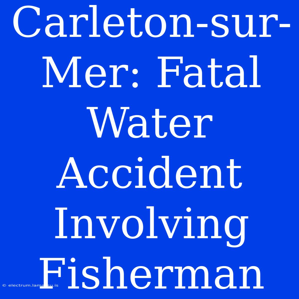 Carleton-sur-Mer: Fatal Water Accident Involving Fisherman