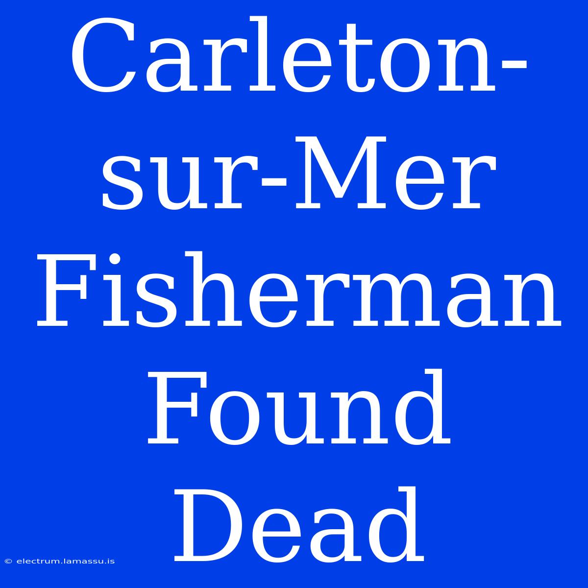 Carleton-sur-Mer Fisherman Found Dead