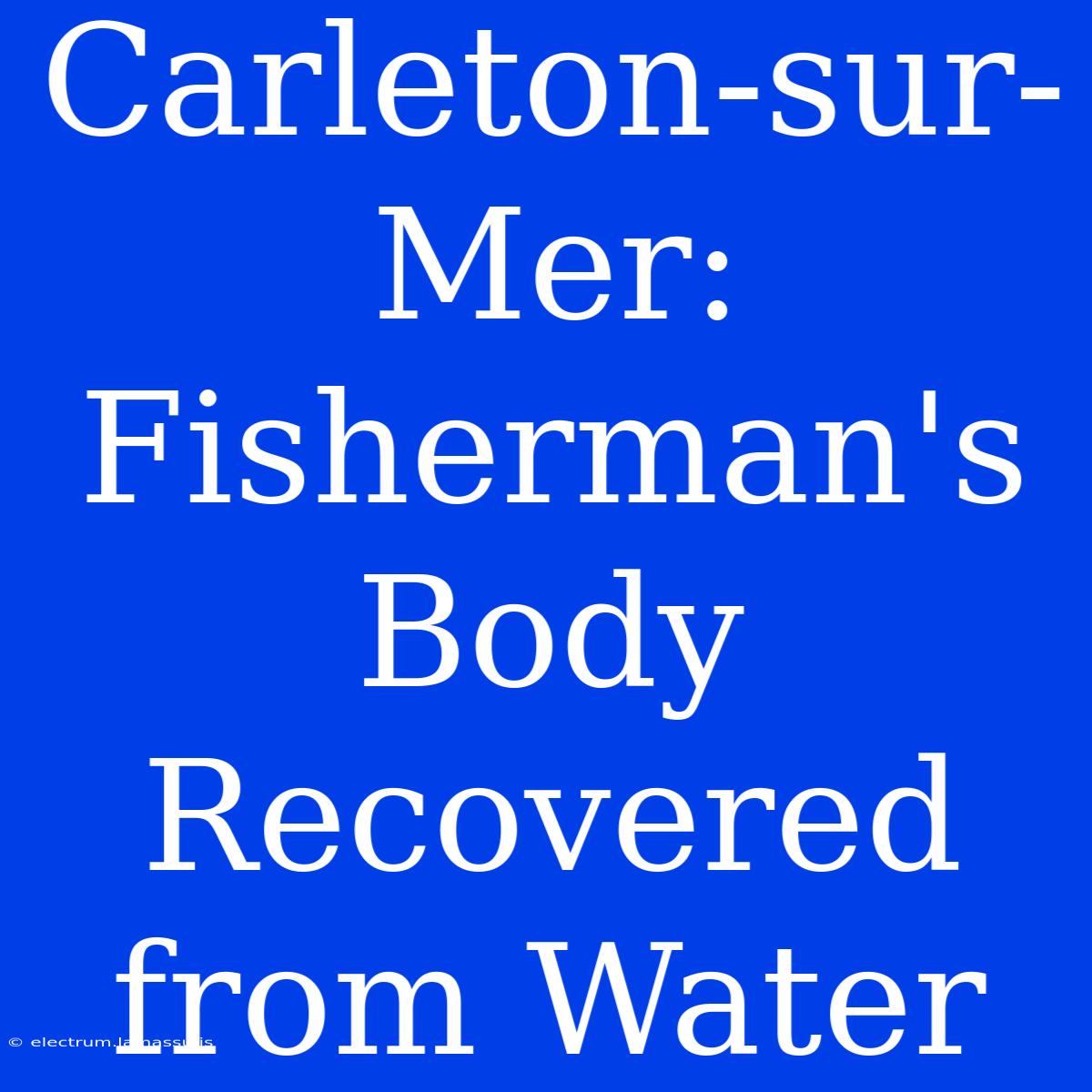 Carleton-sur-Mer: Fisherman's Body Recovered From Water